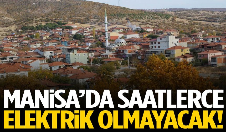 Manisa’da çok sayıda mahalle etkilenecek… Önleminizi alın!
