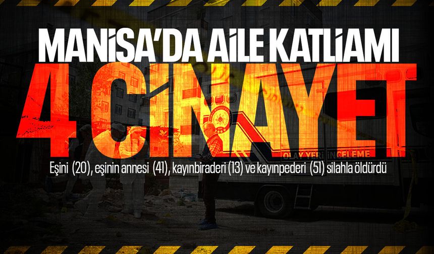 Manisa'da aile katliamı: 1'i çocuk 4 kişiyi öldürdü!