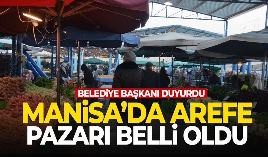 Manisa’da belediye başkanı duyurdu: Arife pazarı belli oldu!
