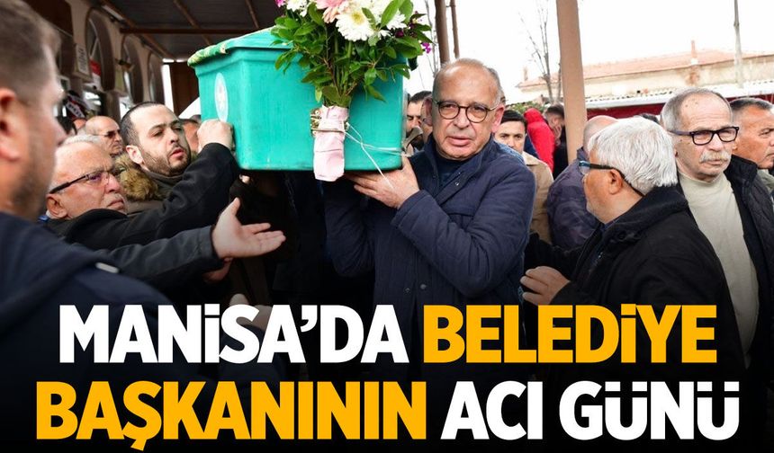 Manisa'da belediye başkanının acı günü
