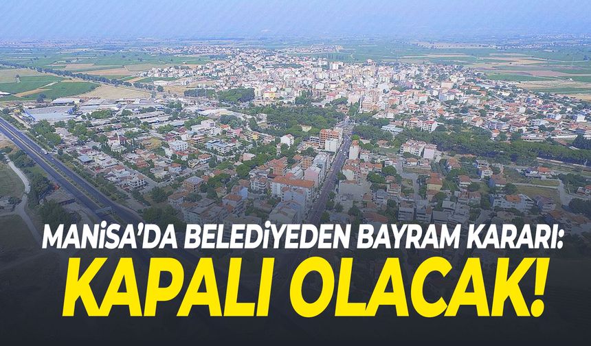 Manisa’da belediyeden bayram kararı: Kapalı olacak!