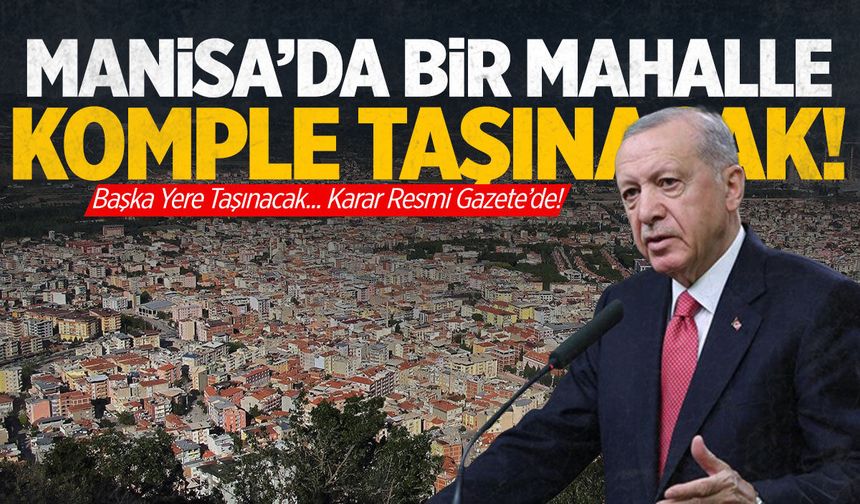Manisa'da bir mahalle komple taşınacak!