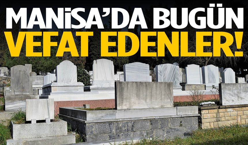 Manisa’da bugün 10 kişi vefat etti!