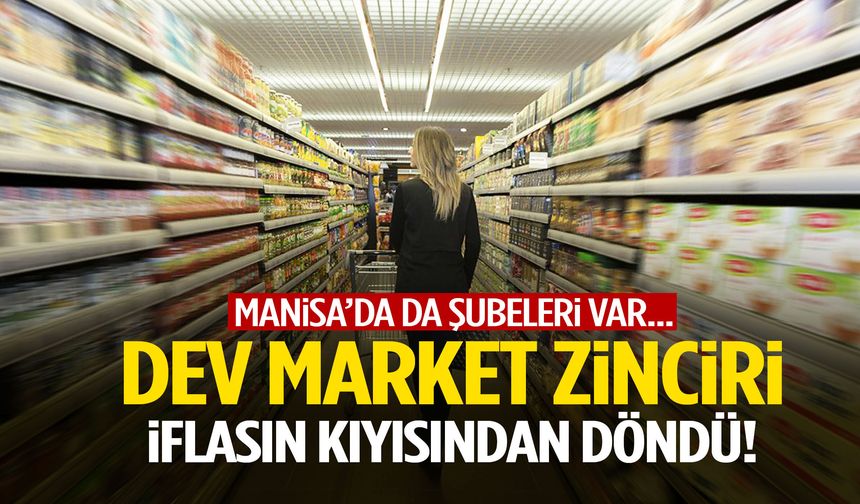 Manisa’da da şubeleri var… Dev market zinciri son anda iflastan kurtuldu!