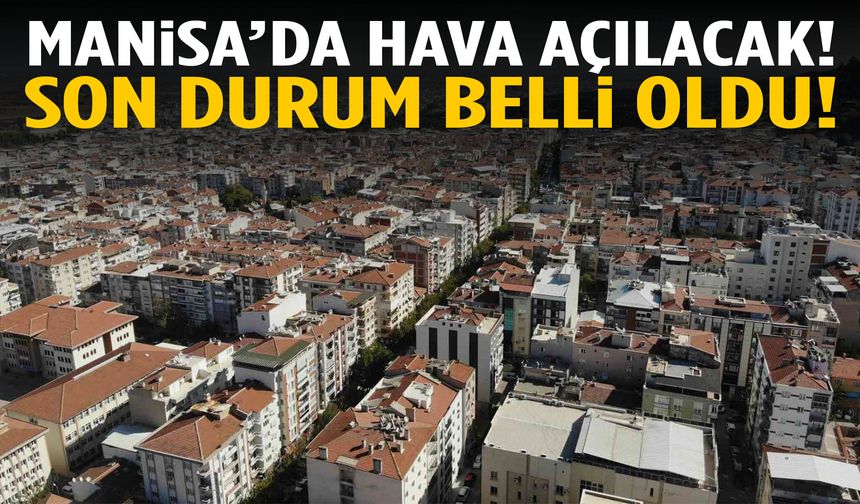 Manisa’da hava açılacak!