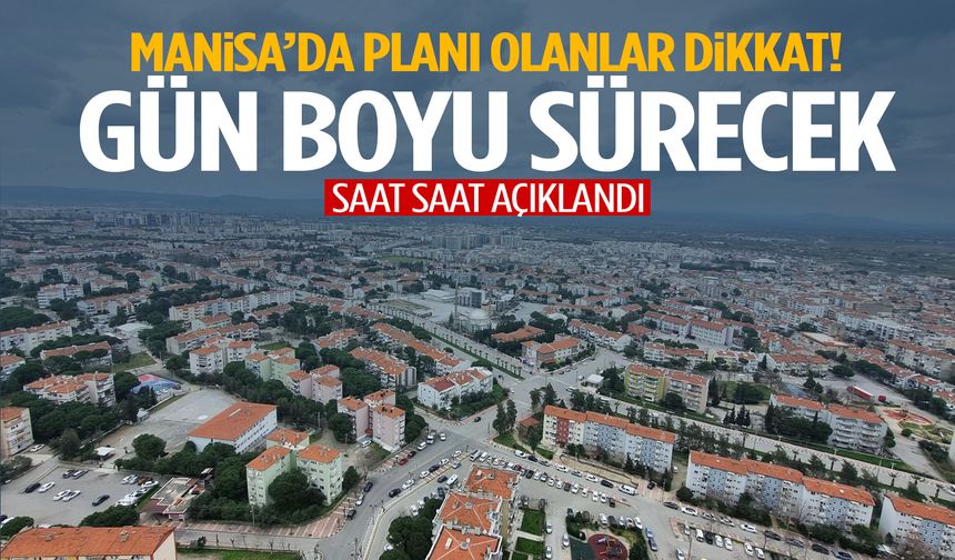 Manisa’da planı olanlar dikkat! Gün boyu sürecek
