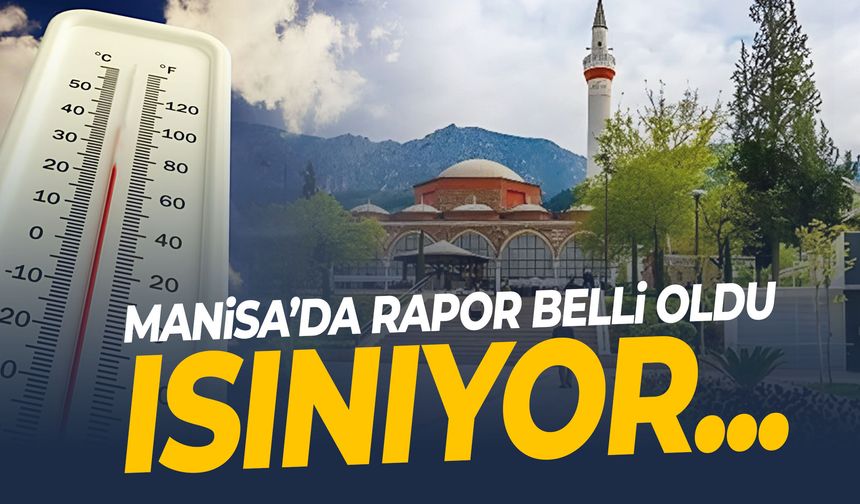 Manisa’da rapor belli oldu! Isınıyor…