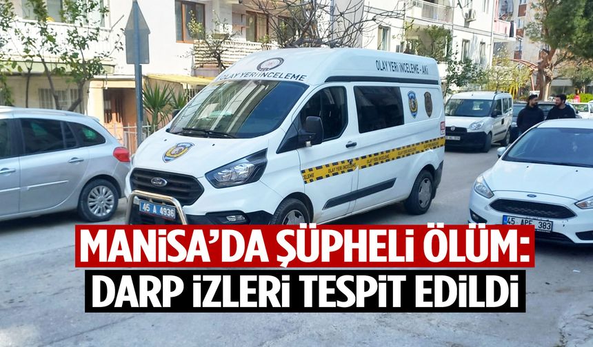 Manisa’da şüpheli ölüm! Darp izleri tespit edildi: 4 gözaltı