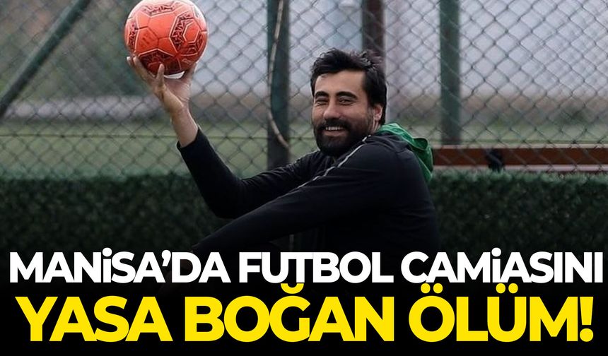 Manisa’da Türk futbolunu yasa boğan ölüm!