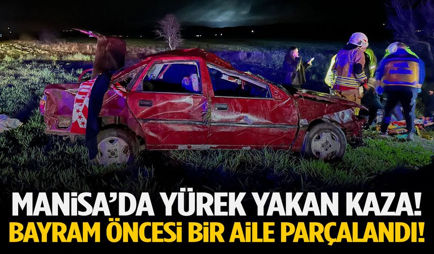 Manisa’da yürek yakan kaza: Bayram öncesi aile parçalandı