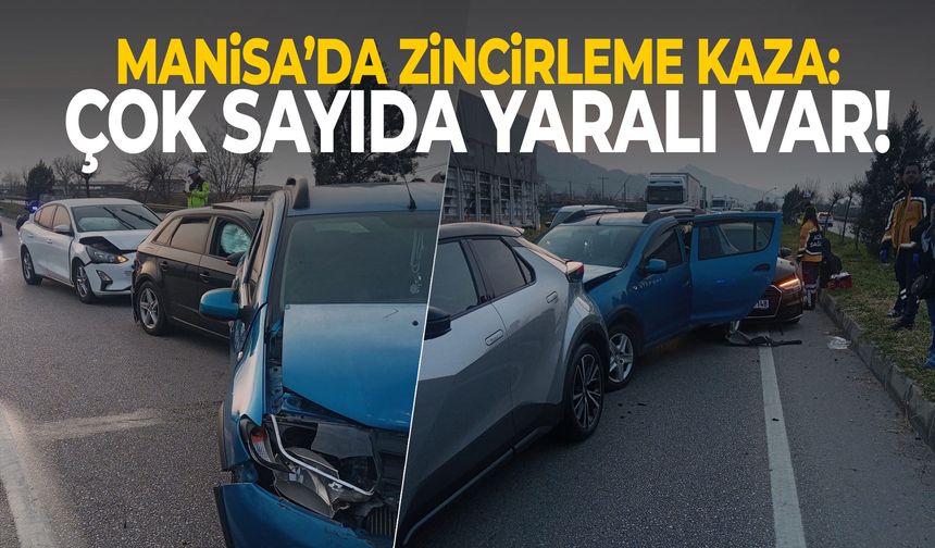 Manisa’da zincirleme kaza: Çok sayıda yaralı var!