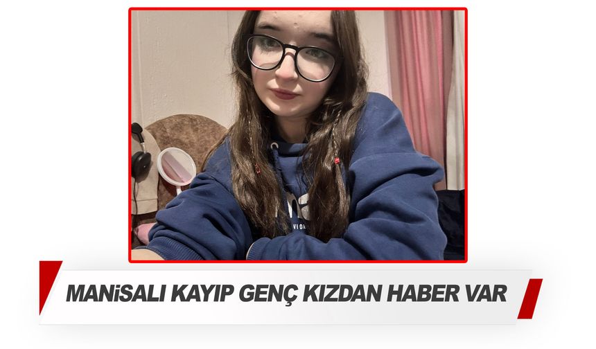 Manisalı kayıp genç kızdan haber var!