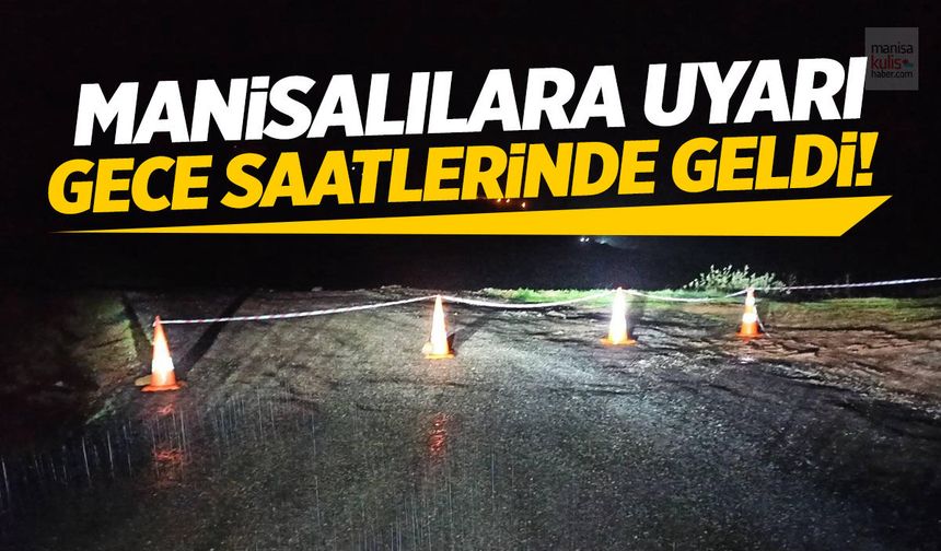 Manisalılara uyarı gece saatlerinde geldi!