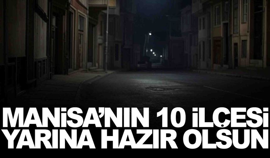 Manisa’nın 10 ilçesi yarına hazır olsun... Beklenen duyuru geldi!