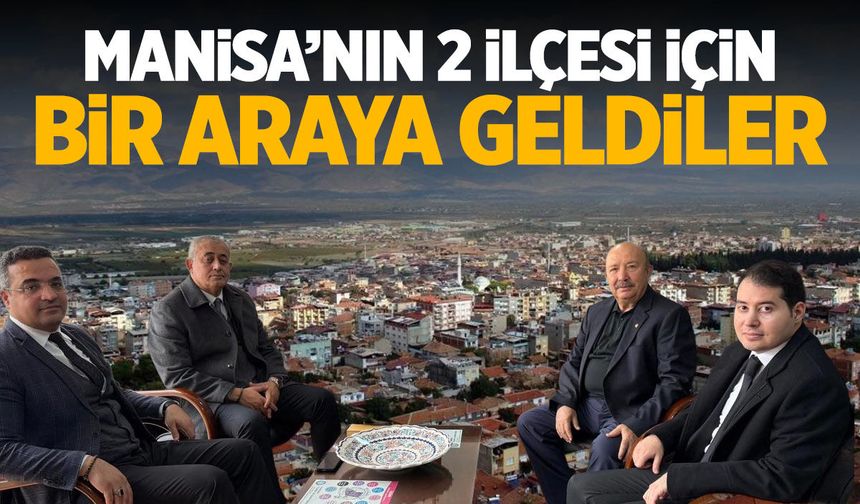 Manisa'nın 2 ilçesi için bir araya geldiler