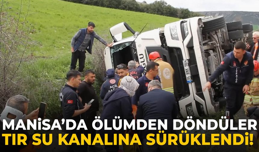 Manisa’da ölümden döndüler! Tır su kanalına sürüklendi…