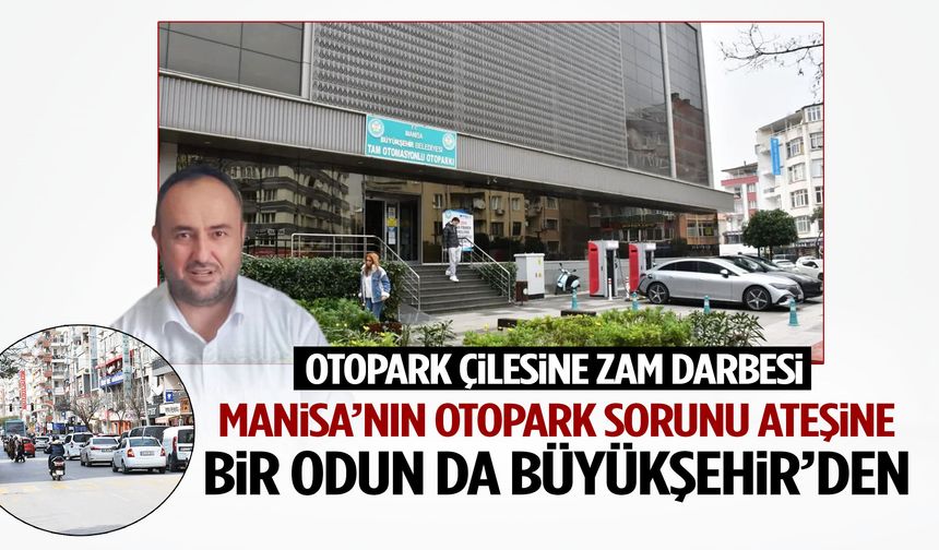 Manisa’nın otopark sorunu ateşine bir odun da Büyükşehir’den!