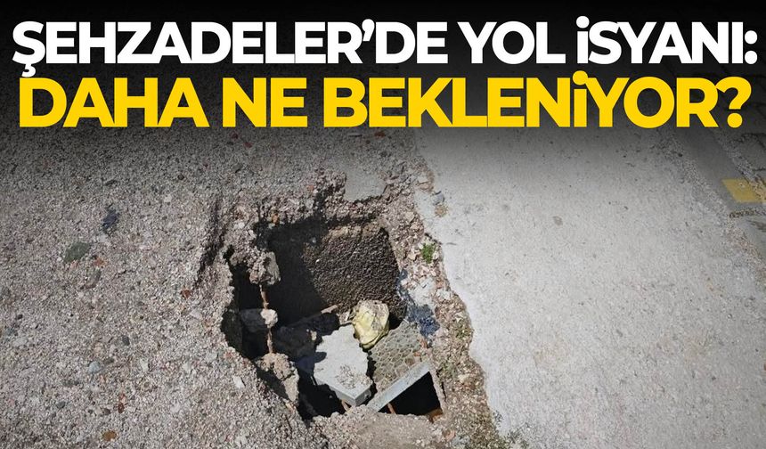 Şehzadeler’de yol isyanı: Daha ne bekleniyor?