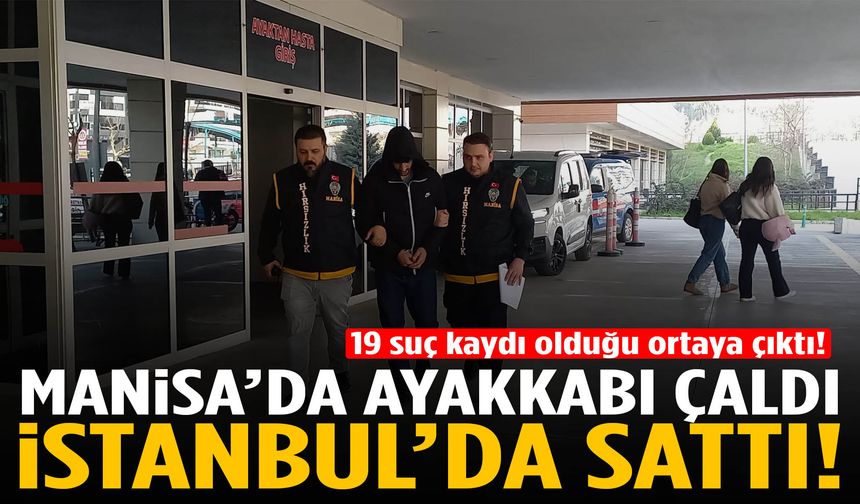 Manisa’da çaldığı ayakkabıları İstanbul’da sattı!