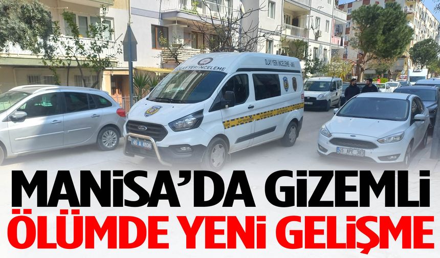 Manisa’daki gizemli ölümde yeni gelişme… Cezaevine gönderildiler!