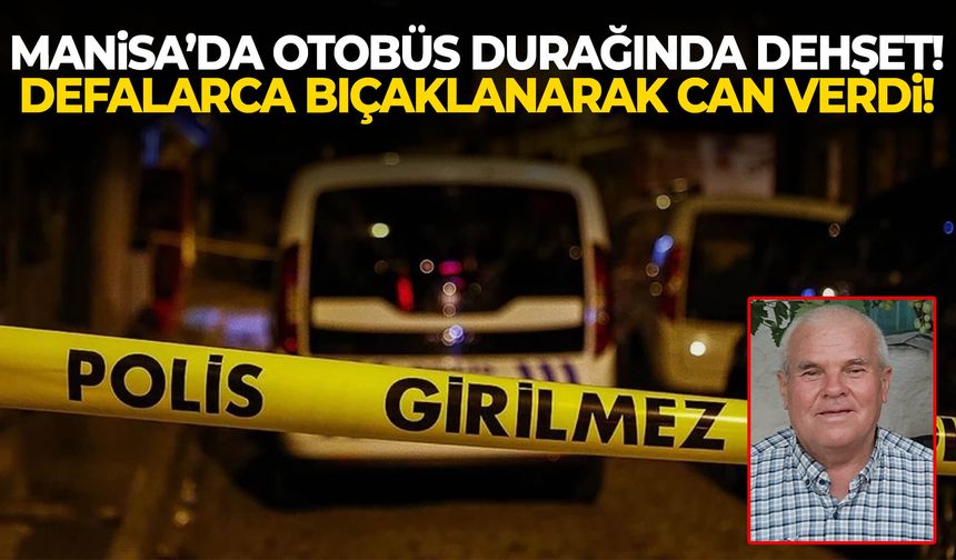 Manisa’da 67 yaşındaki adam bıçaklanarak öldürüldü!