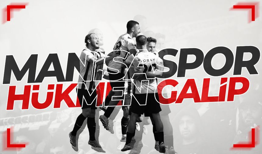 Manisaspor hükmen galip!