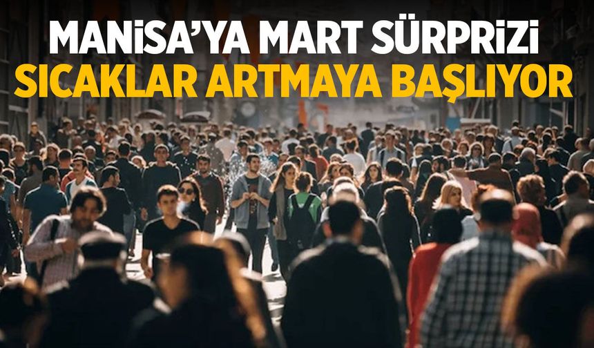 Manisa'ya mart sürprizi! Sıcaklıklar artmaya başlıyor