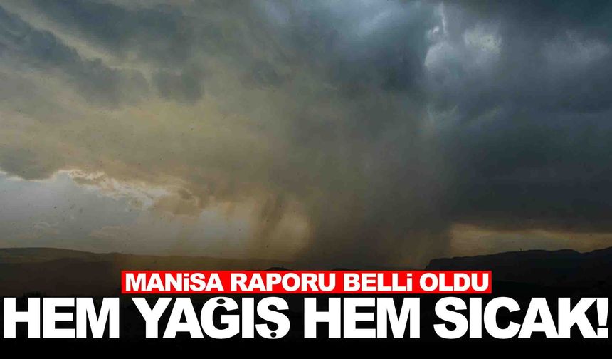 Manisa’ya yağmur ve sıcak birlikte geliyor!