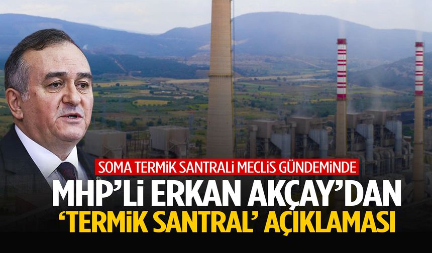 MHP’li Erkan Akçay'dan 'termik santral' açıklaması