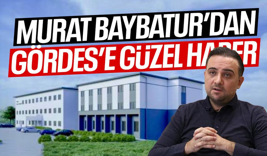 Murat Baybatur'dan Gördes'e güzel haber