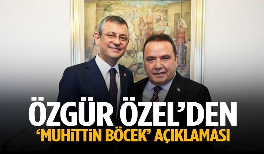 Özgür Özel’den ‘Muhittin Böcek’ açıklaması!