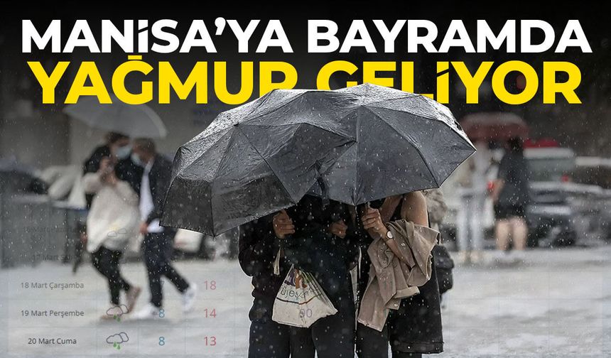 Planları değiştirin! Manisa’ya bayramda yağmur geliyor