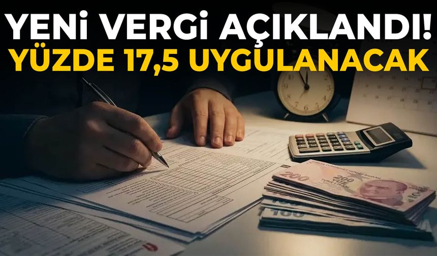 Yeni vergi açıklandı! Yüzde 17,5 uygulanacak…