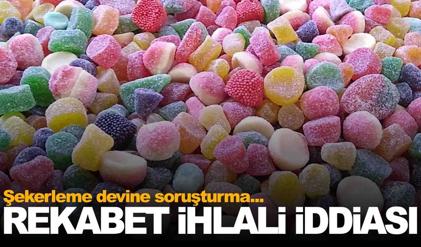 Şekerleme devine soruşturma... Rekabet ihlali iddiası