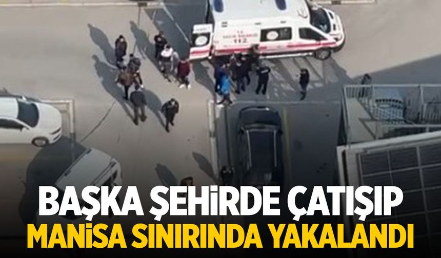 Silahlı saldırı sonrası Manisa sınırında yakalandılar