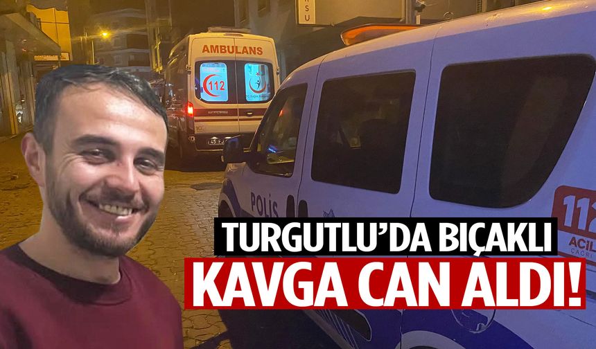 Turgutlu’da bıçaklı kavga can aldı!