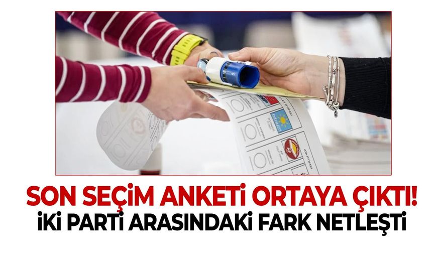 Son seçim anketi ortaya çıktı! İki parti arasındaki fark netleşti…