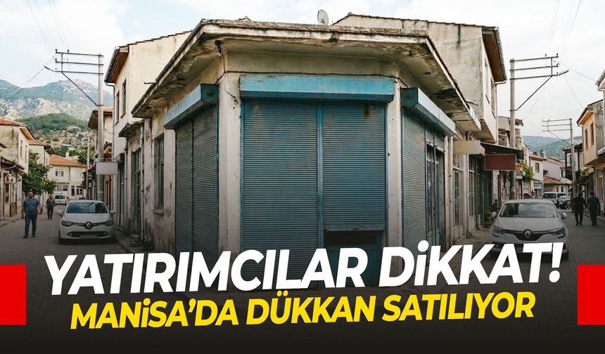 Yatırımcılar dikkat! Manisa’da dükkan satılıyor