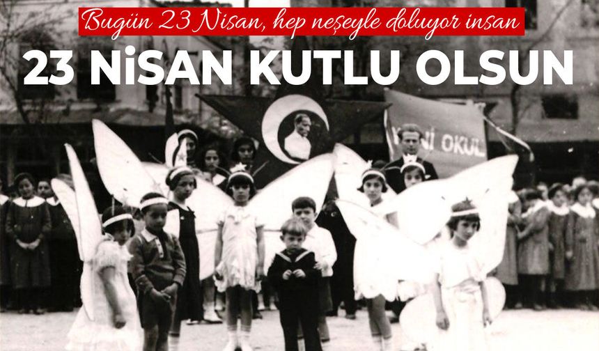 23 Nisan Ulusal Egemenlik ve Çocuk Bayramı kutlu olsun!