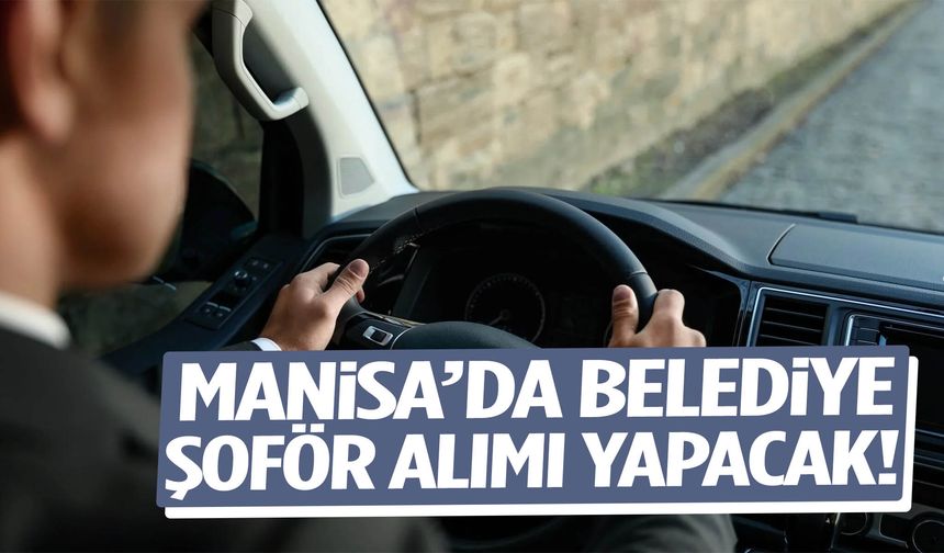 Manisa’da belediye şoför alımı yapacak! Başvurular başlıyor...