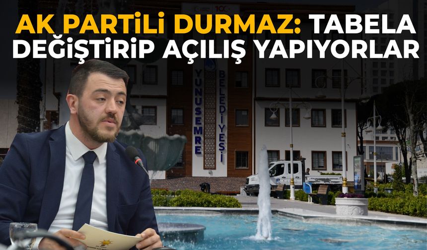 AK Partili Durmaz: Tabela değiştirip açılış yapıyorlar