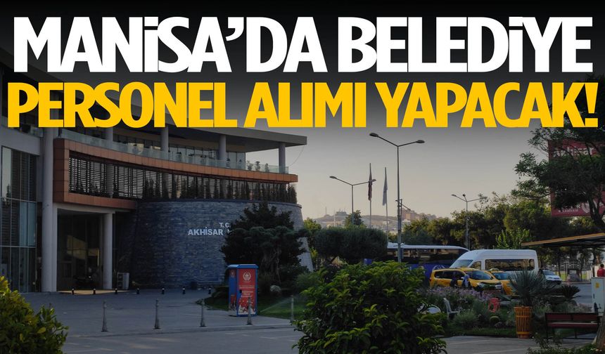 Manisa’da belediye personel alımı yapacak!