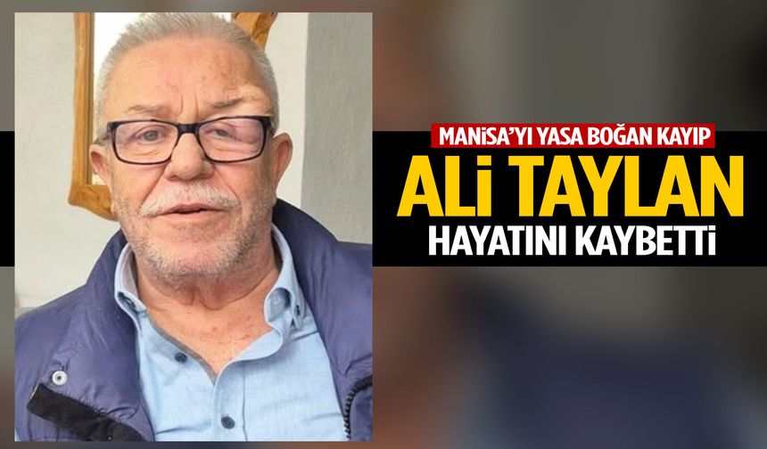 Manisa’yı yasa boğan kayıp: Ali Taylan hayatını kaybetti