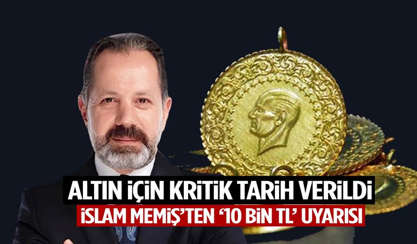 Altın için kritik tarih verildi… İslam Memiş’ten 10 bin TL uyarısı!