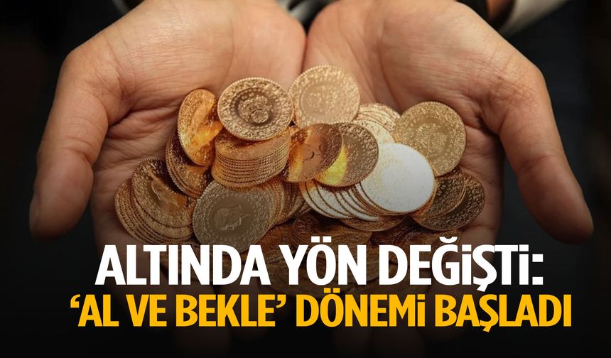 Altında yön değişti: ‘Al ve bekle’ dönemi başladı