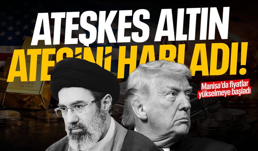 Ateşkes altın ateşini harladı! Manisa altın fiyatları...