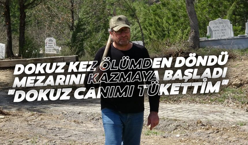 Dokuz kez ölümden dönen kişi mezarını kazdı: 9 canımı tükettim