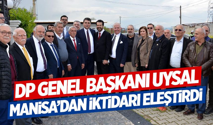 DP Genel Başkanı Uysal Manisa’dan iktidarı eleştirdi