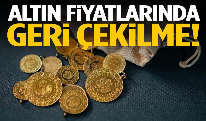 Altın fiyatlarında geri çekilme!