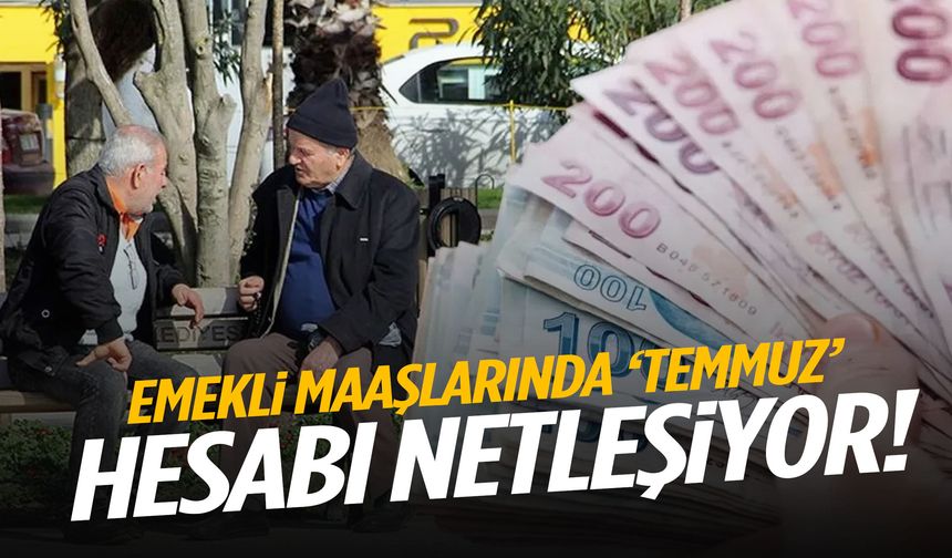 Emekli maaşlarında ‘Temmuz’ hesabı netleşiyor! İlk rakam ortaya çıktı